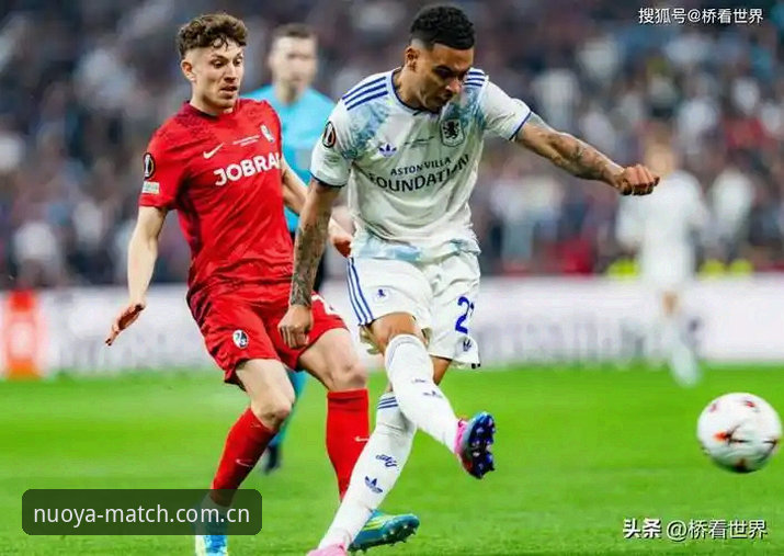 维拉3-0弗赖堡夺冠夜深度评测：诺亚体育赛事直播哪个好与数据观赛新可能