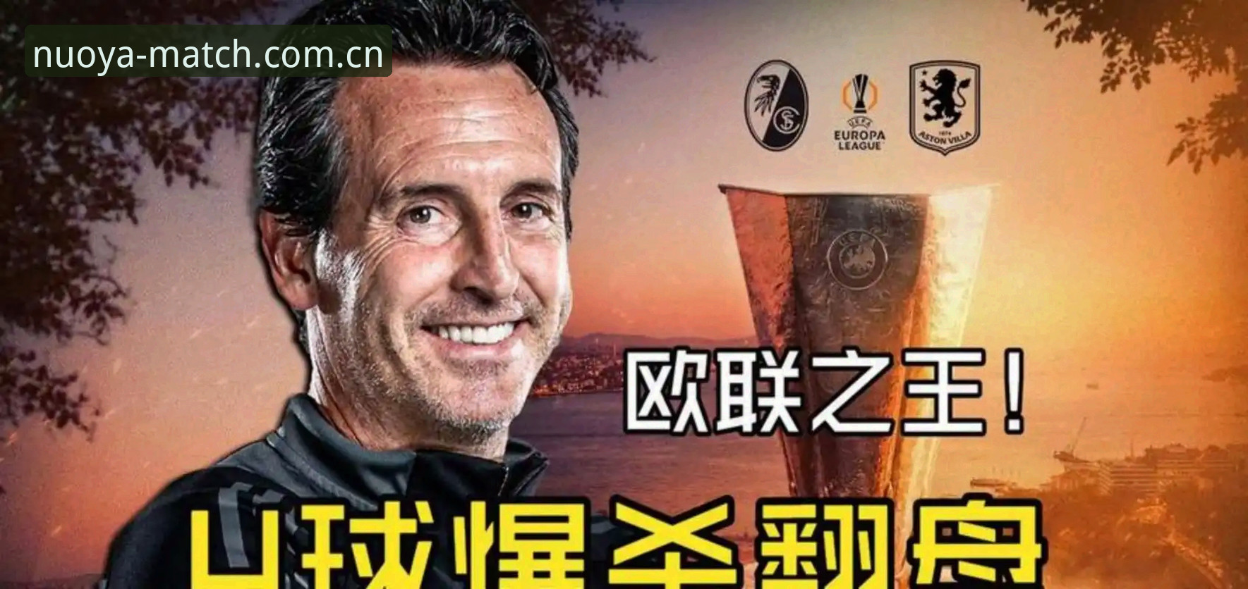 阿斯顿维拉3-0完胜弗赖堡欧联夺冠：埃梅里“欧联之王”传奇深度解析